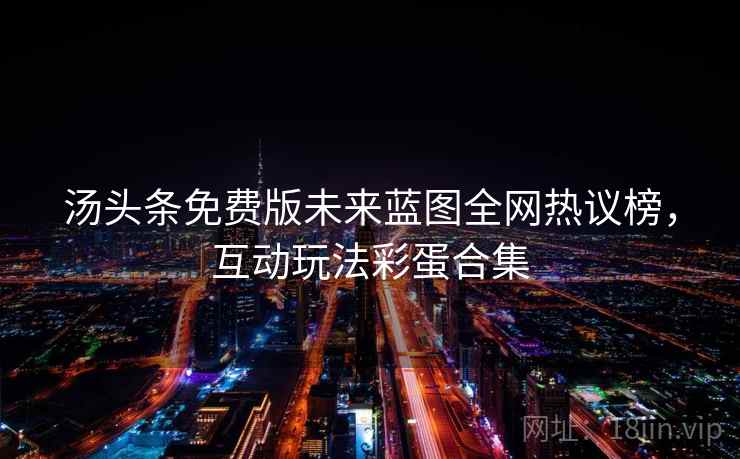 汤头条免费版未来蓝图全网热议榜，互动玩法彩蛋合集