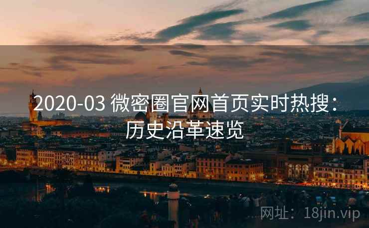 2020-03 微密圈官网首页实时热搜：历史沿革速览