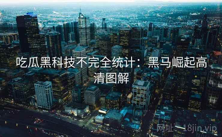 吃瓜黑科技不完全统计：黑马崛起高清图解