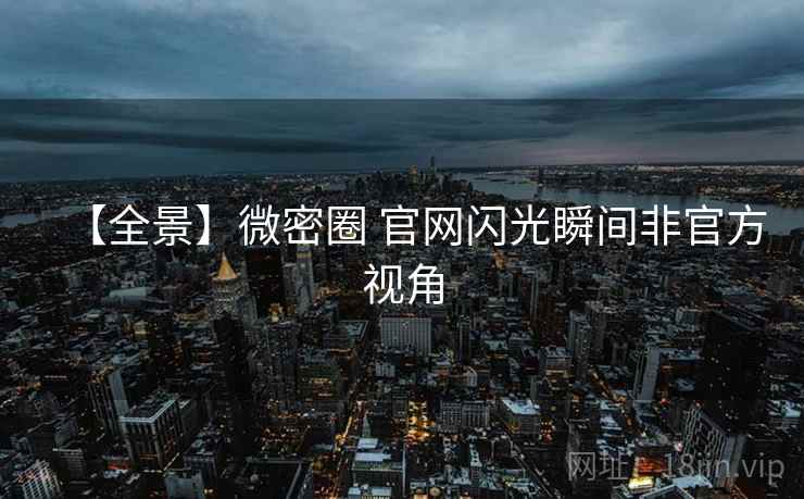 【全景】微密圈 官网闪光瞬间非官方视角
