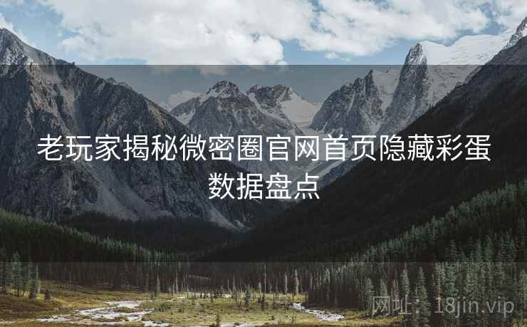 老玩家揭秘微密圈官网首页隐藏彩蛋数据盘点