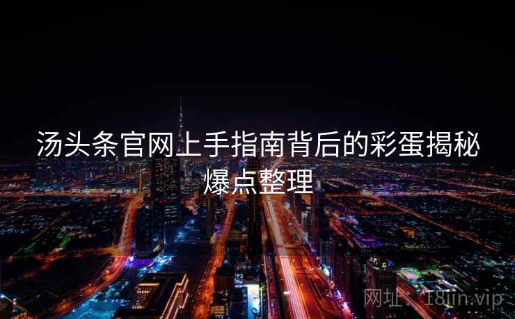 汤头条官网上手指南背后的彩蛋揭秘爆点整理