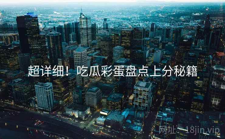 超详细！吃瓜彩蛋盘点上分秘籍