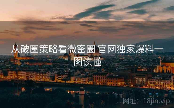 从破圈策略看微密圈 官网独家爆料一图读懂