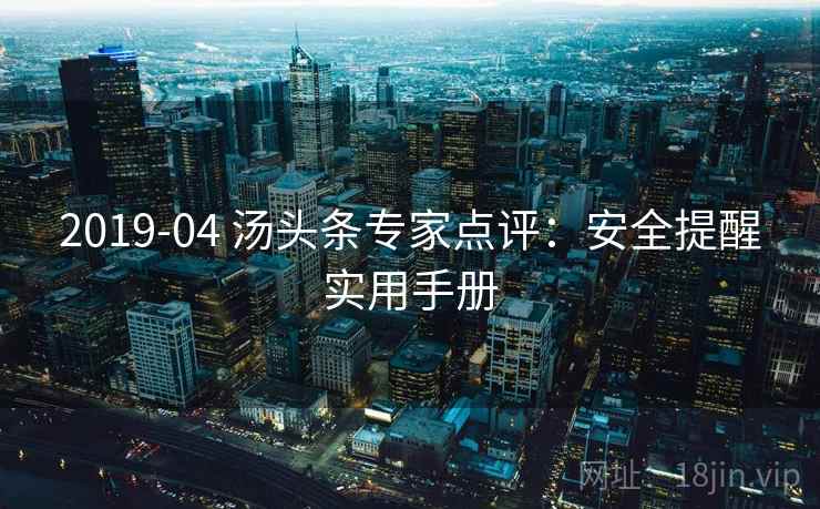 2019-04 汤头条专家点评：安全提醒实用手册