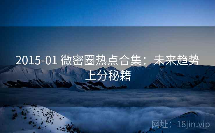 2015-01 微密圈热点合集：未来趋势上分秘籍